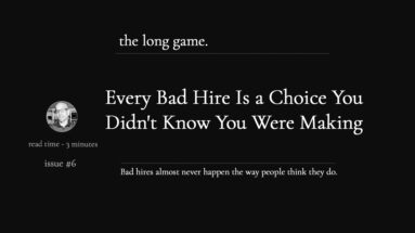 every bad hire is a choice you didn't know you were making - the long game