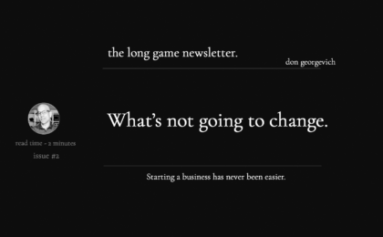what's not going to change - long game newsletter